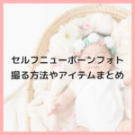 セルフでニューボーンフォトを撮るには？小物やポーズのアイデアまとめ