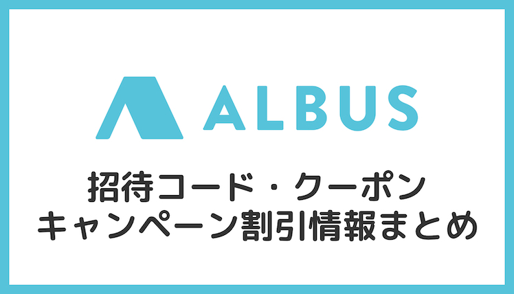【2022年9月】アルバス（ALBUS）招待コード・クーポン・キャンペーン割引情報まとめ！